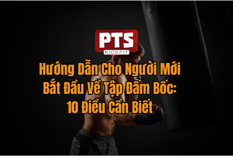 Hướng Dẫn Cho Người Mới Bắt Đầu Về Tập Đấm Bốc: 10 Điều Cần Biết